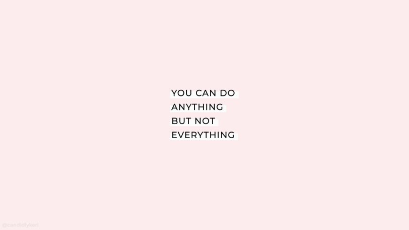 You can do anything but not everything