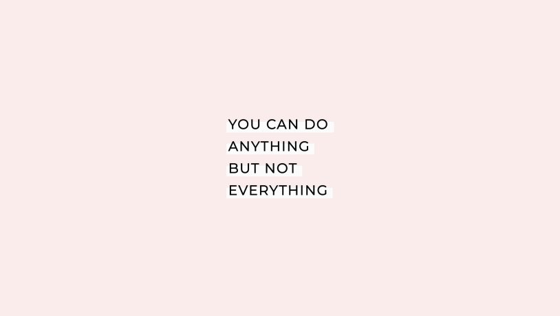 You can do anything but not everything